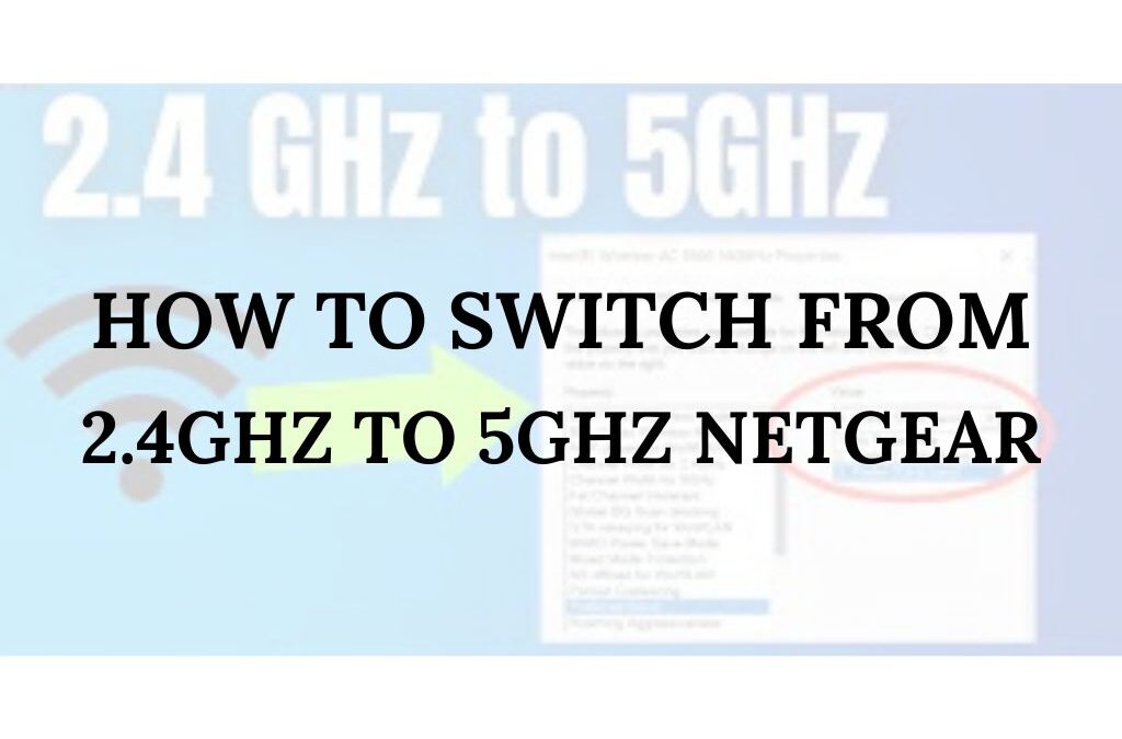How to Switch from 2.4GHZ to 5GHZ Netgear?